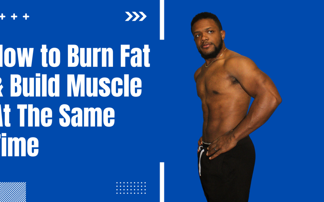 How to Burn Fat & Build Muscle At the Same Time