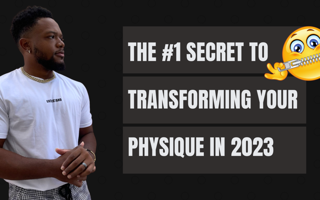 The #1 Secret To Transforming Your Physique In 2023